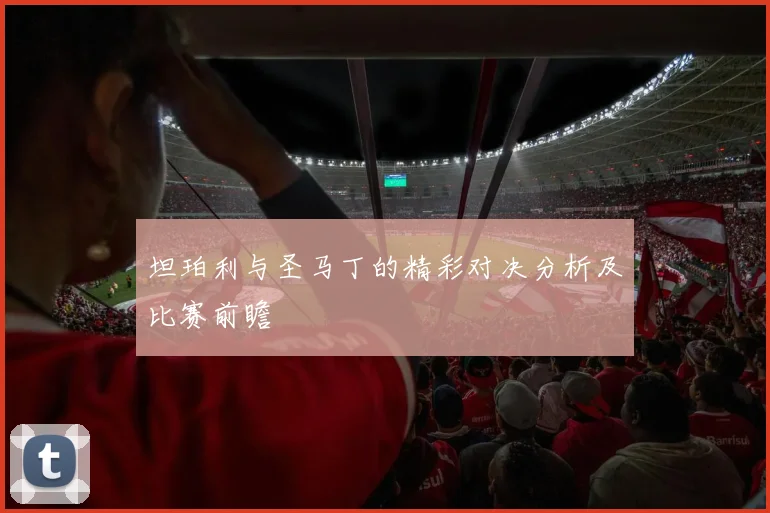 坦珀利与圣马丁的精彩对决分析及比赛前瞻