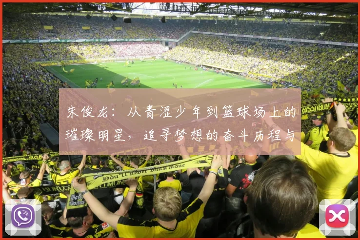 朱俊龙：从青涩少年到篮球场上的璀璨明星，追寻梦想的奋斗历程与心路历程