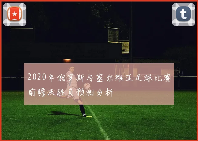 2020年俄罗斯与塞尔维亚足球比赛前瞻及胜负预测分析