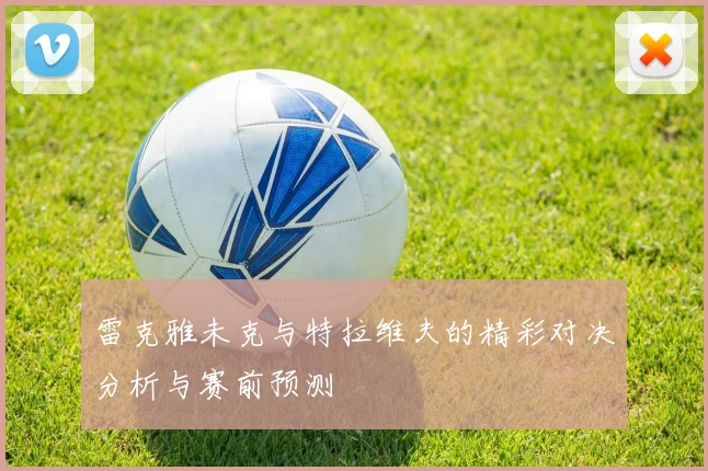 雷克雅未克与特拉维夫的精彩对决分析与赛前预测